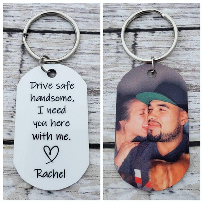 Drive safe handsome, I need you here with me - Personalized Keychain