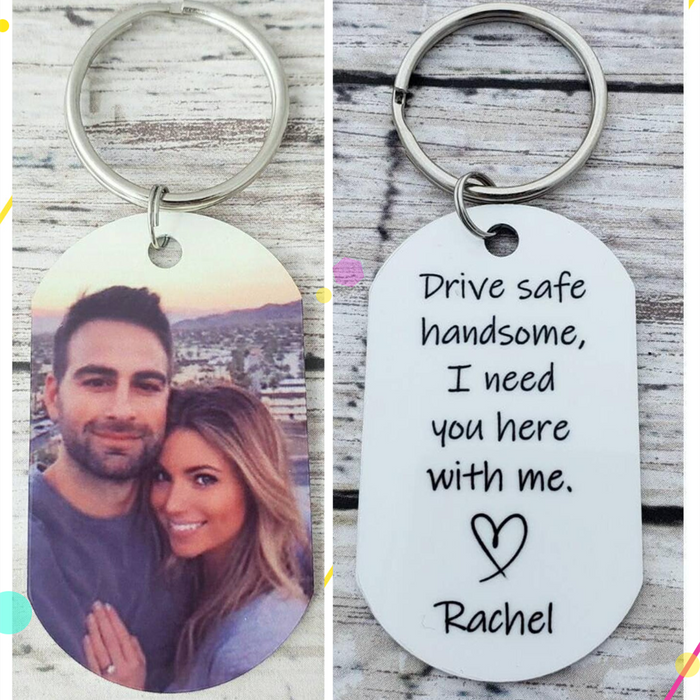 Drive safe handsome, I need you here with me - Personalized Keychain