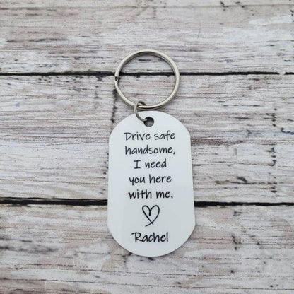 Drive safe handsome, I need you here with me - Personalized Keychain