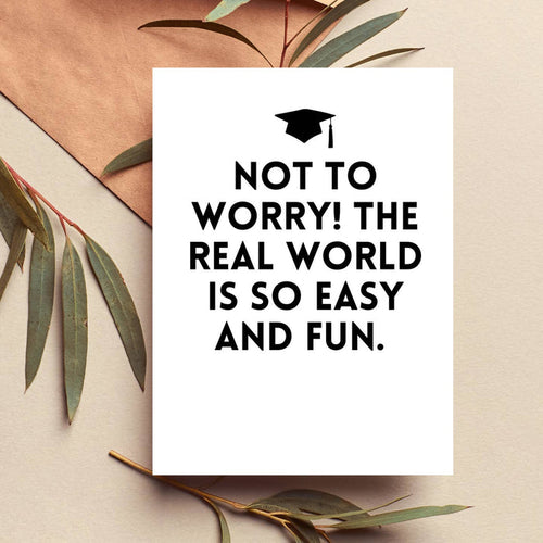 White graduation card, cap icon, text: NOT TO WORRY! THE REAL WORLD IS SO EASY AND FUN.